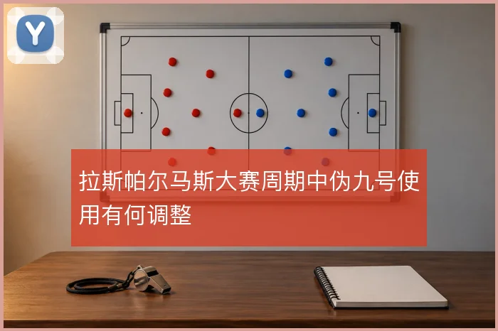 拉斯帕尔马斯大赛周期中伪九号使用有何调整