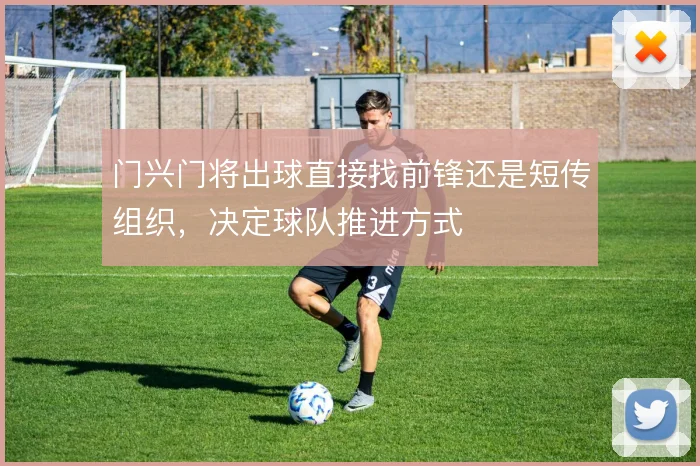 门兴门将出球直接找前锋还是短传组织,决定球队推进方式