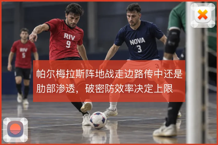 帕尔梅拉斯阵地战走边路传中还是肋部渗透，破密防效率决定上限