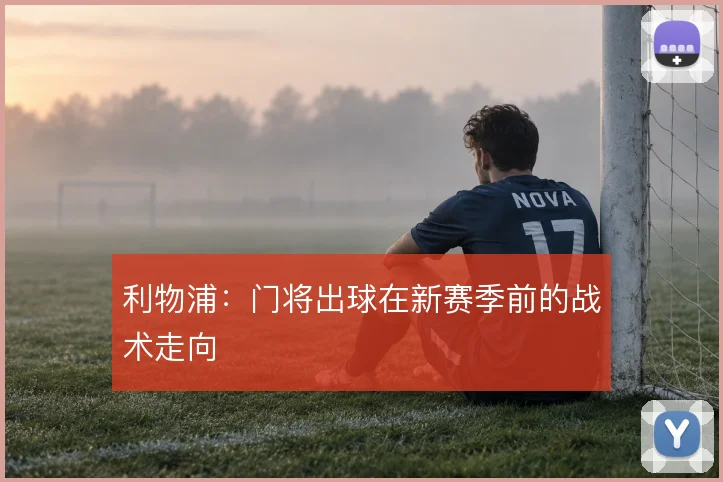 利物浦：门将出球在新赛季前的战术走向