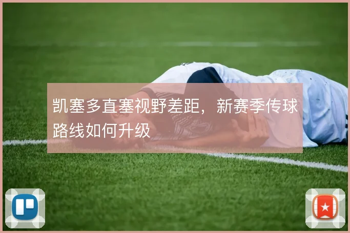 凯塞多直塞视野差距,新赛季传球路线如何升级