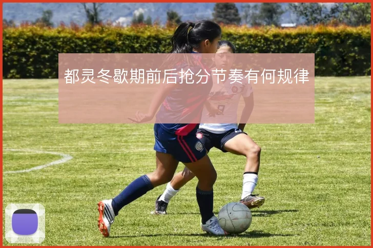 都灵冬歇期前后抢分节奏有何规律