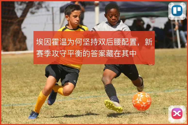 埃因霍温为何坚持双后腰配置，新赛季攻守平衡的答案藏在其中