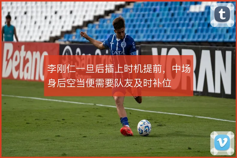 李刚仁一旦后插上时机提前，中场身后空当便需要队友及时补位