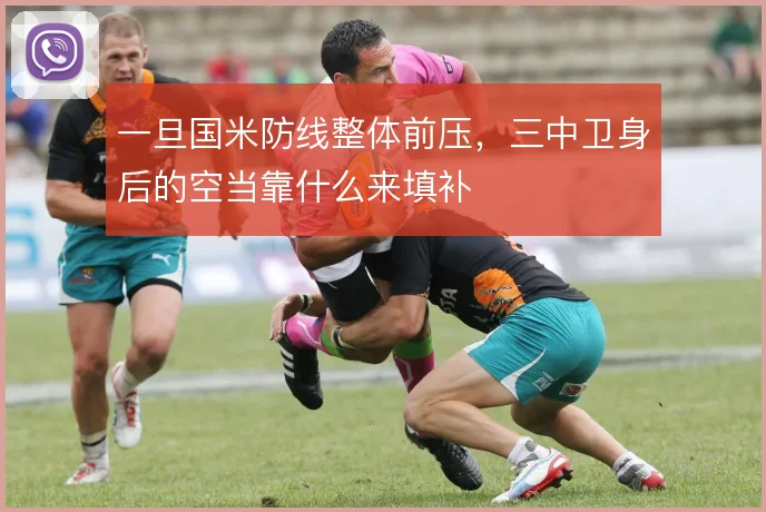 一旦国米防线整体前压,三中卫身后的空当靠什么来填补