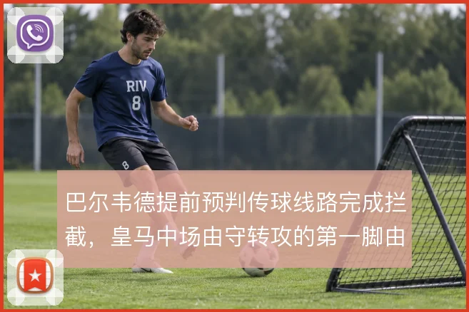 巴尔韦德提前预判传球线路完成拦截，皇马中场由守转攻的第一脚由此提速